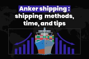 Anker shipping :  shipping  methods, time, and tips